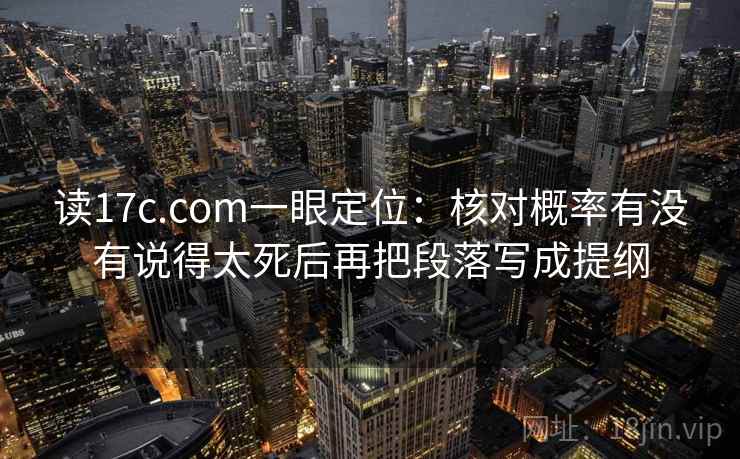 读17c.com一眼定位：核对概率有没有说得太死后再把段落写成提纲