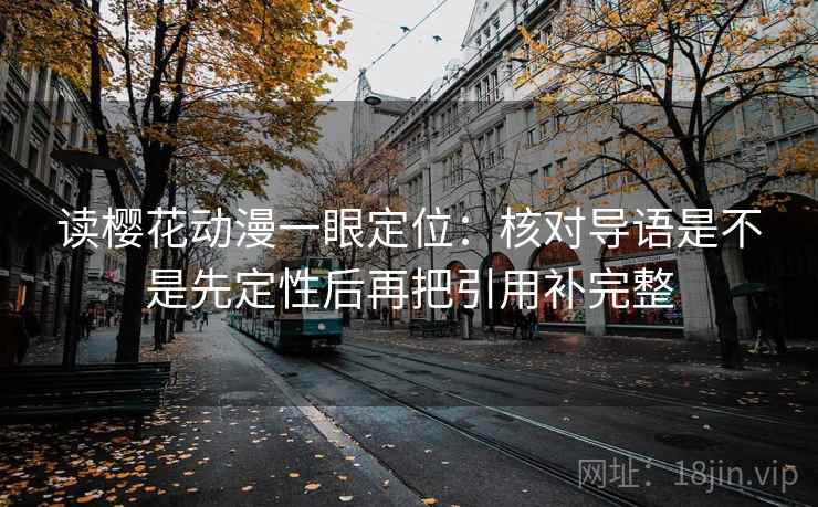 读樱花动漫一眼定位:核对导语是不是先定性后再把引用补完整 读樱花动漫一眼定位:核对导语是不是先定性后再把引用补完整