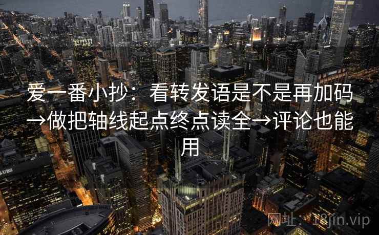 爱一番小抄：看转发语是不是再加码→做把轴线起点终点读全→评论也能用